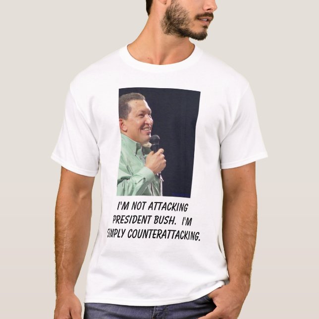 hugo chavez, I'm not attacking President Bush. ... T-Shirt (Front)
