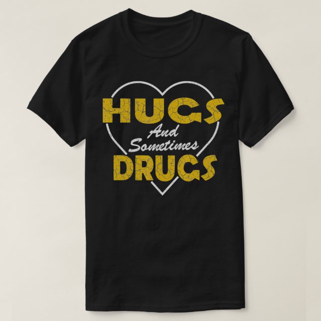 hugs and sometimes drugs funny this guy needs a be T-Shirt (Design Front)