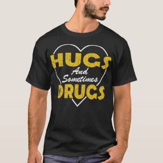 hugs and sometimes drugs funny this guy needs a be T-Shirt