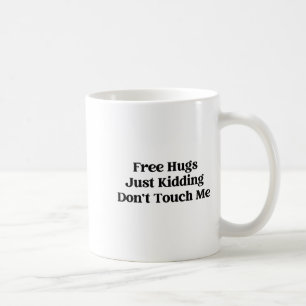 Hugs Just Kidding Don't Touch Me Coffee Mug
