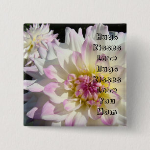 Hugs Kisses Love You Mum buttons Dahlia Flowers
