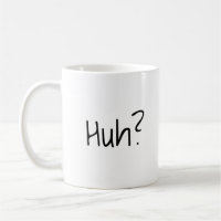 Huh? Funny Coffee Mug
