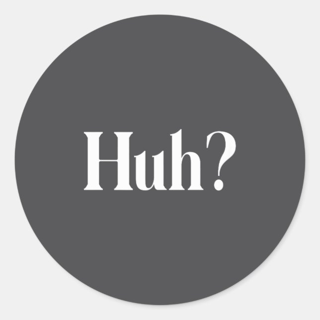 Huh_ Funny Saying  Classic Round Sticker (Front)
