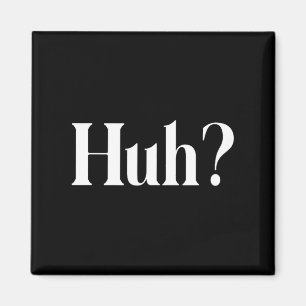 Huh_ Funny Saying  Magnet