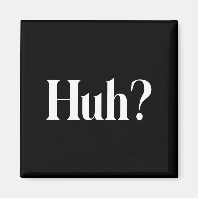 Huh_ Funny Saying  Magnet (Front)