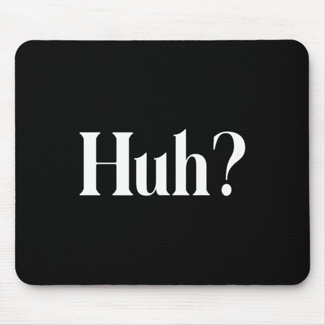 Huh_ Funny Saying  Mouse Pad (Front)