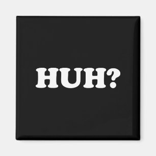 Huh_ Funny Saying Sarcastic Novelty Tee That Says  Magnet