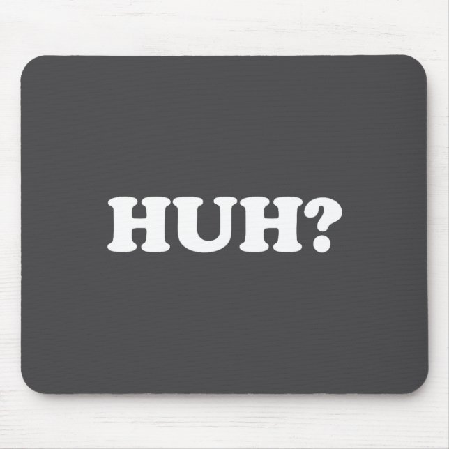 Huh_ Funny Saying Sarcastic Novelty Tee That Says  Mouse Pad (Front)