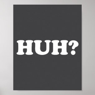 Huh_ Funny Saying Sarcastic Novelty Tee That Says Poster