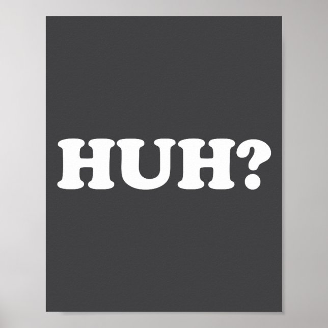 Huh_ Funny Saying Sarcastic Novelty Tee That Says  Poster (Front)