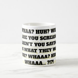 HUH? WHAA? HUH? WHAA? COFFEE MUG