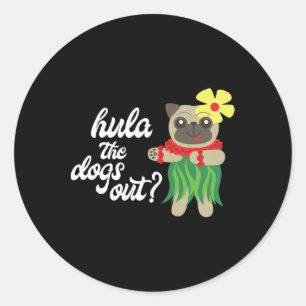 Hula The Dogs Out Funny Hawaiian Dancing Pug Tee Classic Round Sticker