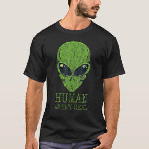 Human Aren't Real  Alien T-Shirt