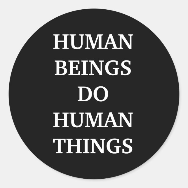 Human Beings Do Human Things Classic Round Sticker (Front)