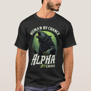Human By Chance Alpha By Choice Cool Funny Alpha W T-Shirt