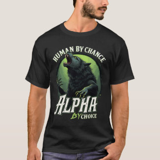 Human By Chance Alpha By Choice Cool Funny Alpha W T-Shirt