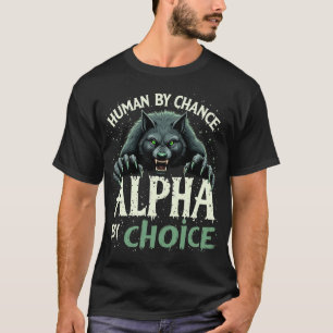 Human By Chance Alpha By Choice Cool Funny Alpha W T-Shirt