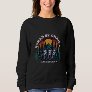 Human By Chance Alpha By Choice Cool Funny Wolf Me Sweatshirt