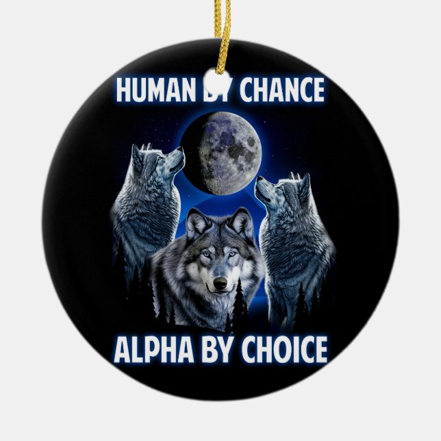 Human By Chance Alpha By Choice Paroday Alpha Wolf Ceramic Ornament (Front)