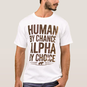 Human by Chance Alpha by Choice Wolf T-Shirt
