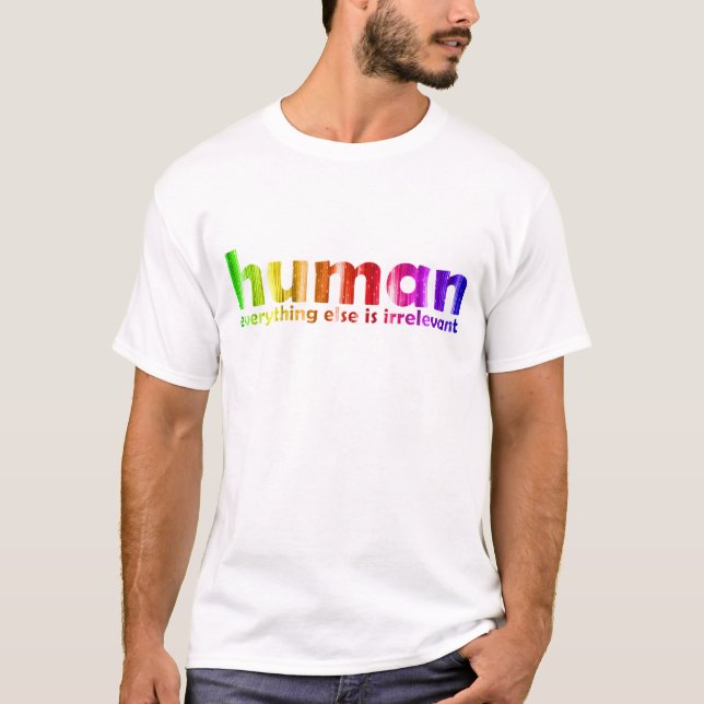 Human - Everything else is irrelevant T-Shirt (Front)