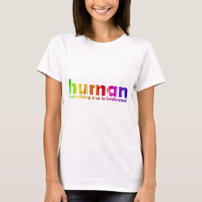 Human - Everything else is irrelevant T-Shirt (Front)