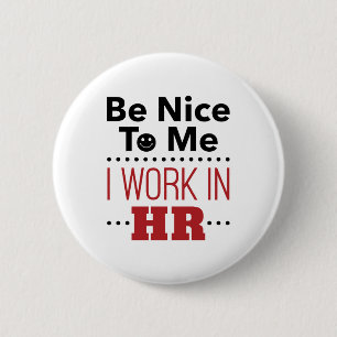 Human Resources Be Nice to Me I Work in HR 6 Cm Round Badge
