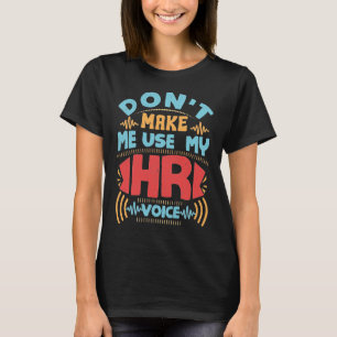 Human Resources Don't Make Me Use My HR Voice T-Shirt
