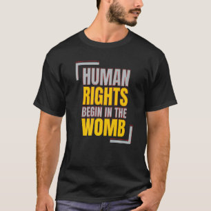 Human Rights Begins In The Womb Anti abortion   T-Shirt