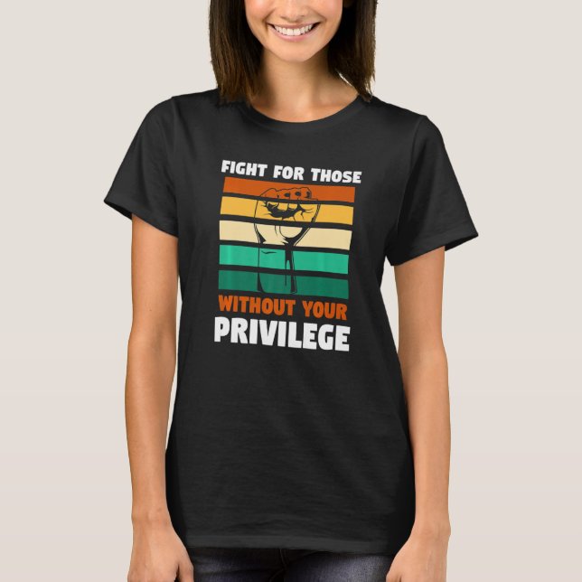 Human Rights Equality Fight For Those Without Your T-Shirt (Front)