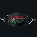 Human rights justice cloth face mask<br><div class="desc">Science is real,  Black lives matter,  No human is illegal,  Love is love,  Women's rights,  human rights,  Kindness is everything, </div>