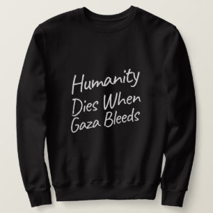 Humanity Dies When Gaza Bleeds Gaza Genocide  Sweatshirt