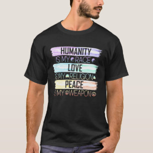 Humanity Is My Race Love Is My Religion Peace Is M T-Shirt