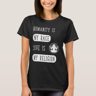 Humanity is my race love is my religion T-Shirt