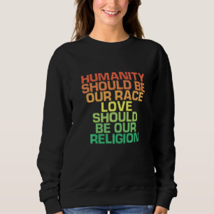 Humanity Should Be Our Race Love Should Be Our Rel Sweatshirt