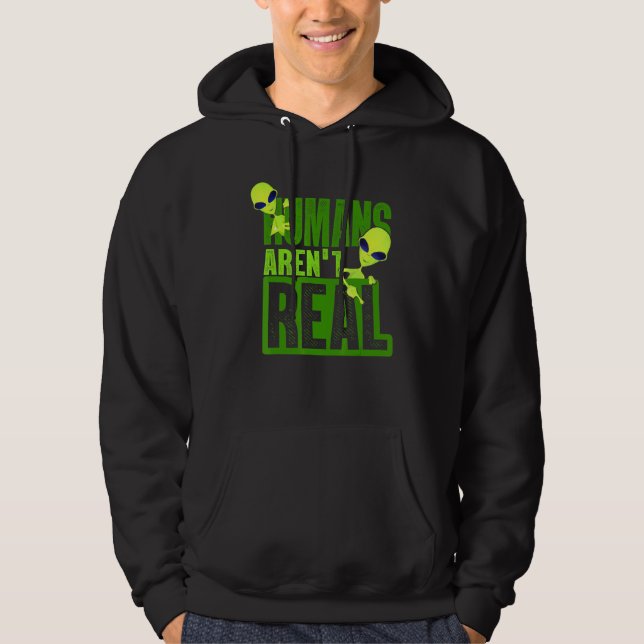Humans Arent Real Alien Alien Believer Hoodie (Front)