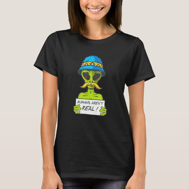 Humans Arent Real Alien Extraterrestrial Life T-Shirt (Front)