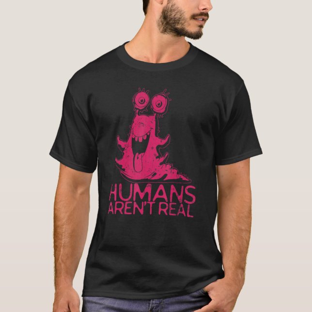 Humans Aren't Real  Alien Monster T-Shirt (Front)