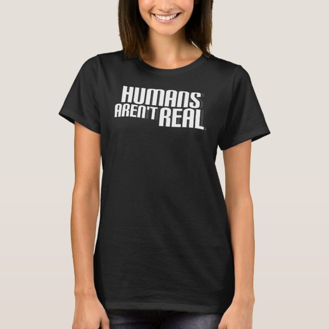 Humans Arent Real Alien T-Shirt (Front)