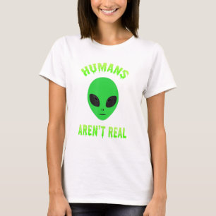 Humans Arent Real Alien Ufo For Men Women T-Shirt
