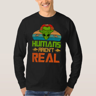 Humans Aren't Real  Alien Ufo T-Shirt