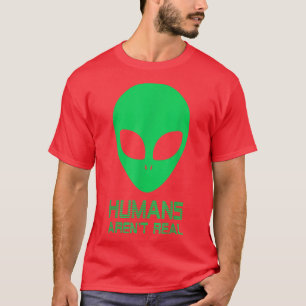 Humans Arent Real Cute UFO Funny Alien Ive Always  T-Shirt