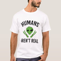 Humans Arent Real Funny Alien UFO Gift T Shirt