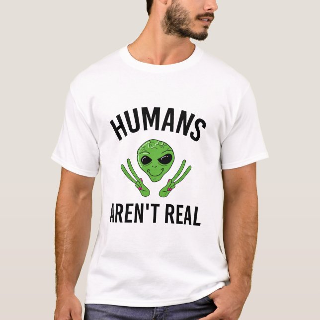 Humans Arent Real Funny Alien UFO Gift T Shirt (Front)