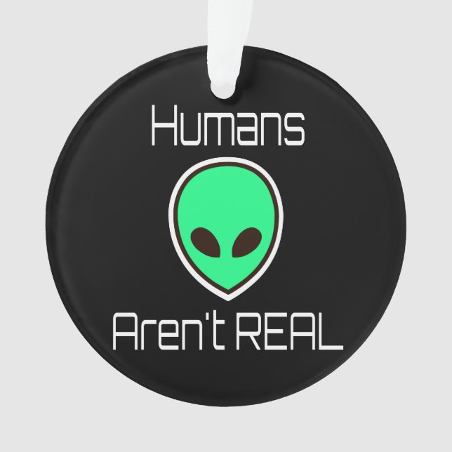 Humans Aren't REAL Green Alien Ornament (Front)