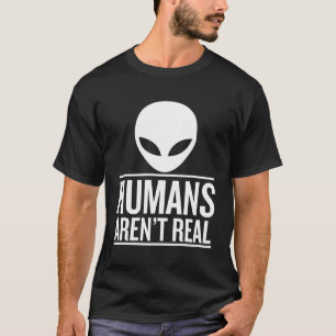 Humans Aren'T Real T-Shirt
