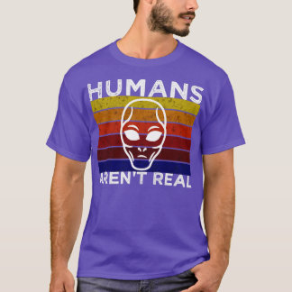 Humans arent real T-Shirt