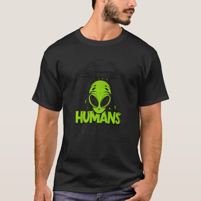 Humans Aren't Real Ufo Conspiracy Alien   T-Shirt (Front)