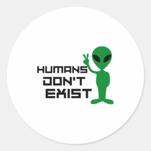Humans Dont Exist Funny Alien Graphic Classic Round Sticker