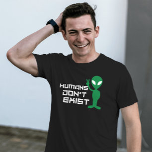 Humans don't Exist Funny Alien ufo graphic T-Shirt